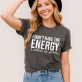 I DON'T HAVE THE ENERGY T-Shirt, Funny Graphic Tee