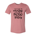 I Don't Have The Energy To Pretend Shirt